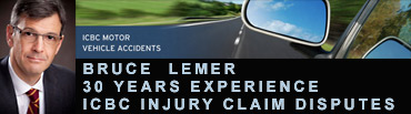 Bruce Lemer, 30+ years experience  with ICBC personal injury  claims disputes,  in Metro Vancouver,  experienced in brain injury, spine injury, soft tissue and other injuries  click to  BruceLemer.com website for much more info